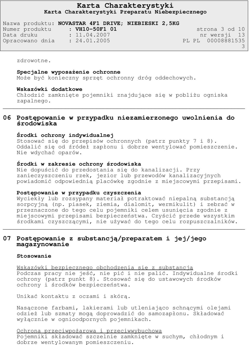 06 Postępowanie w przypadku niezamierzonego uwolnienia do środowiska Środki ochrony indywidualnej Stosować się do przepisów ochronnych (patrz punkty 7 i 8).