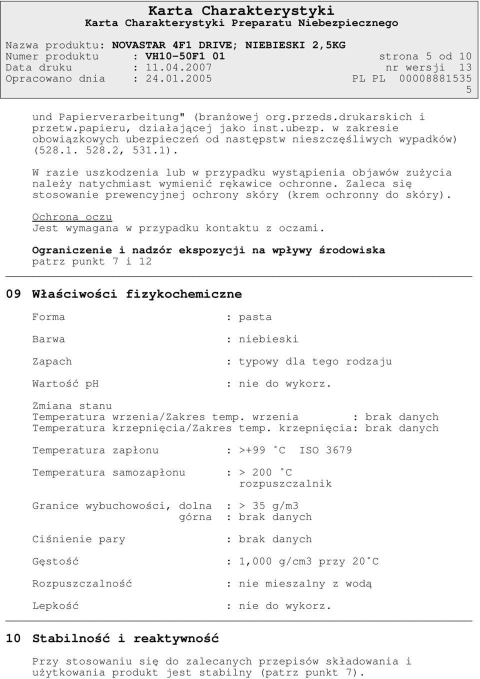 W razie uszkodzenia lub w przypadku wystąpienia objawów zużycia należy natychmiast wymienić rękawice ochronne. Zaleca się stosowanie prewencyjnej ochrony skóry (krem ochronny do skóry).