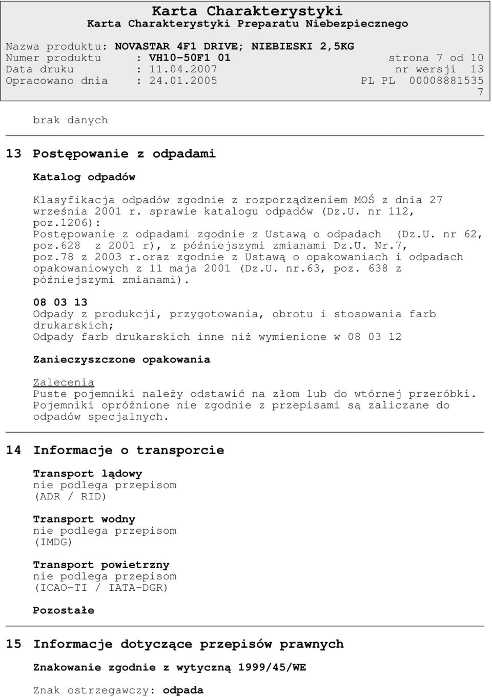 2005 PL PL 00008881535 7 brak danych 13 Postępowanie z odpadami Katalog odpadów Klasyfikacja odpadów zgodnie z rozporządzeniem MOŚ z dnia 27 września 2001 r. sprawie katalogu odpadów (Dz.U.