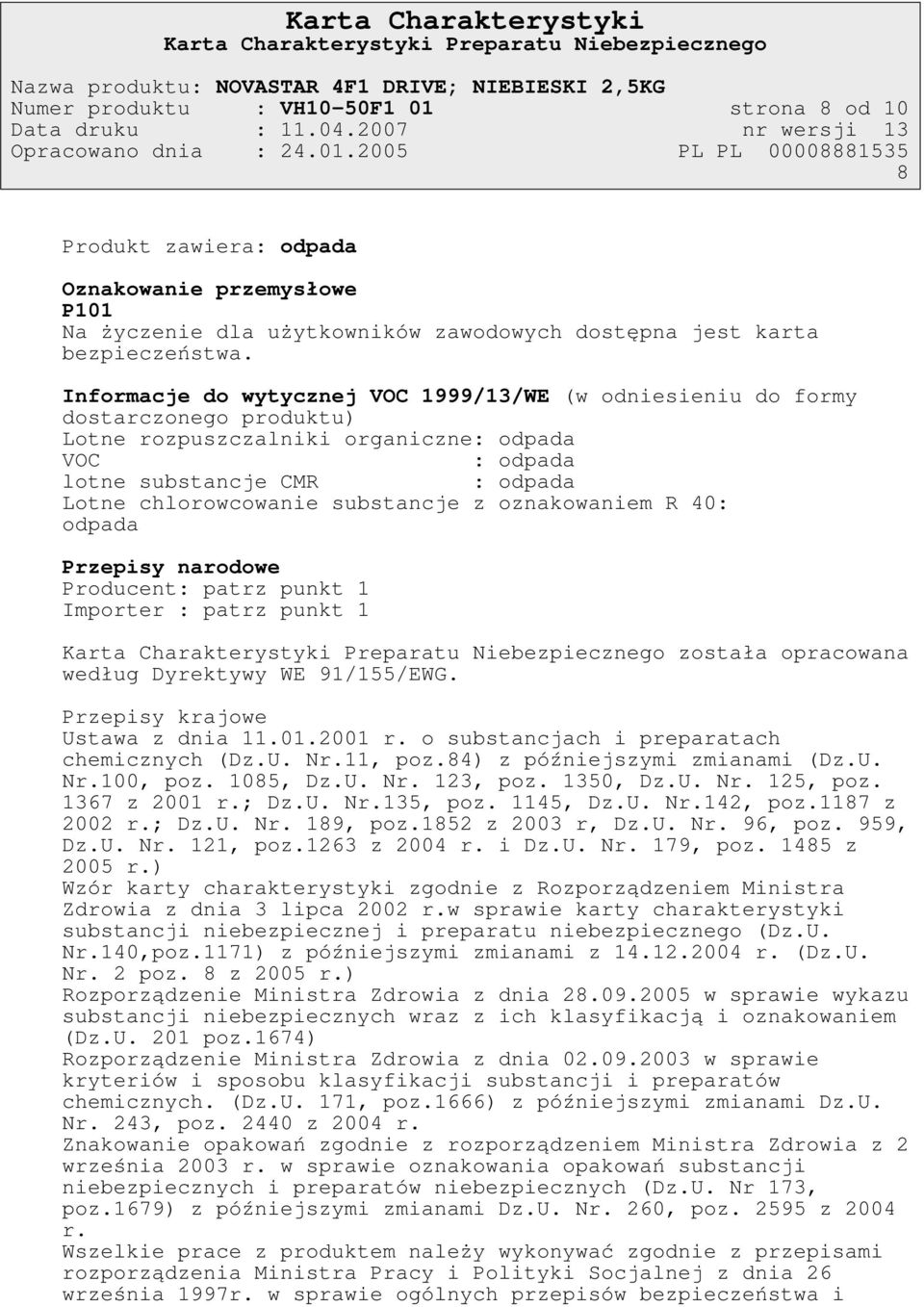 2005 PL PL 00008881535 8 Produkt zawiera: odpada Oznakowanie przemysłowe P101 Na życzenie dla użytkowników zawodowych dostępna jest karta bezpieczeństwa.