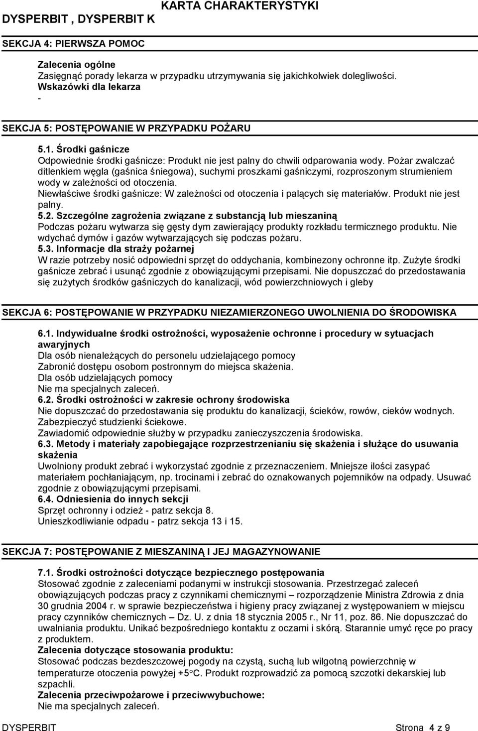 Pożar zwalczać ditlenkiem węgla (gaśnica śniegowa), suchymi proszkami gaśniczymi, rozproszonym strumieniem wody w zależności od otoczenia.