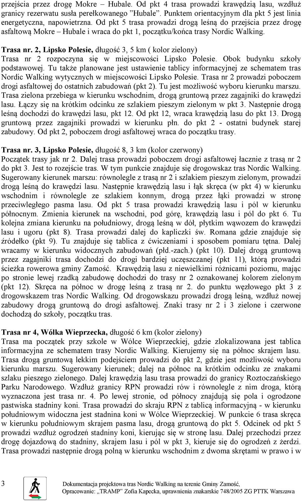 2, Lipsko Polesie, długość 3, 5 km ( kolor zielony) Trasa nr 2 rozpoczyna się w miejscowości Lipsko Polesie. Obok budynku szkoły podstawowej.