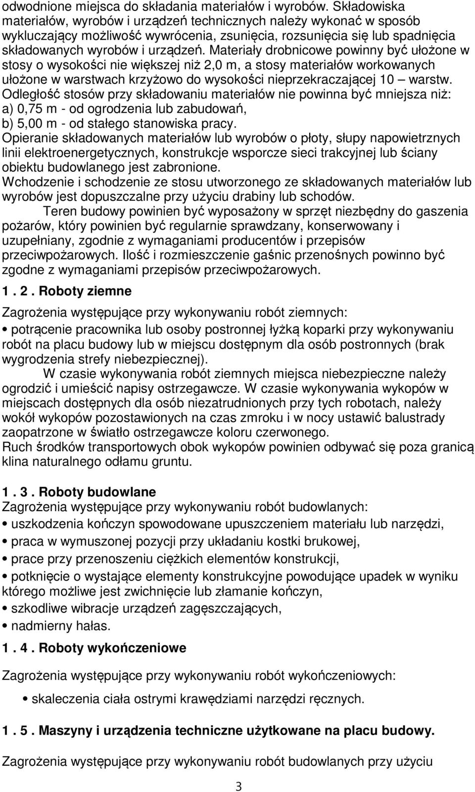 Materiały drobnicowe powinny być ułożone w stosy o wysokości nie większej niż 2,0 m, a stosy materiałów workowanych ułożone w warstwach krzyżowo do wysokości nieprzekraczającej 10 warstw.