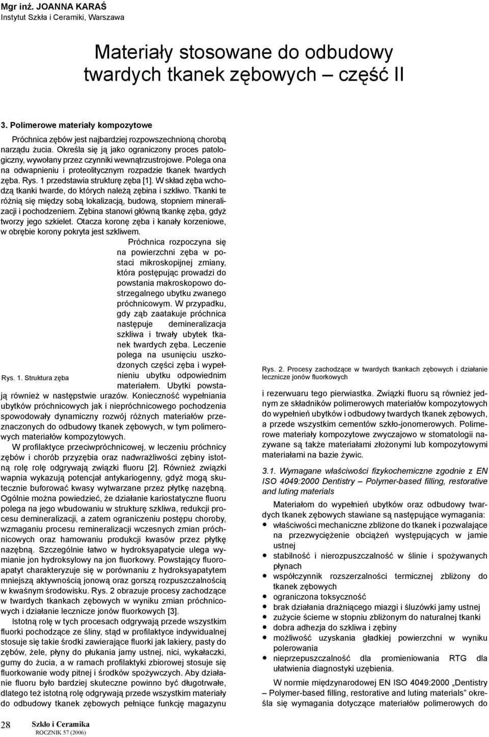 Określa się ją jako ograniczony proces patologiczny, wywołany przez czynniki wewnątrzustrojowe. Polega ona na odwapnieniu i proteolitycznym rozpadzie tkanek twardych zęba. Rys.