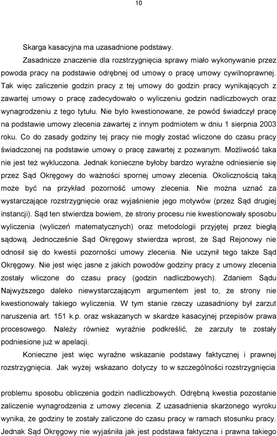 Nie było kwestionowane, że powód świadczył pracę na podstawie umowy zlecenia zawartej z innym podmiotem w dniu 1 sierpnia 2003 roku.