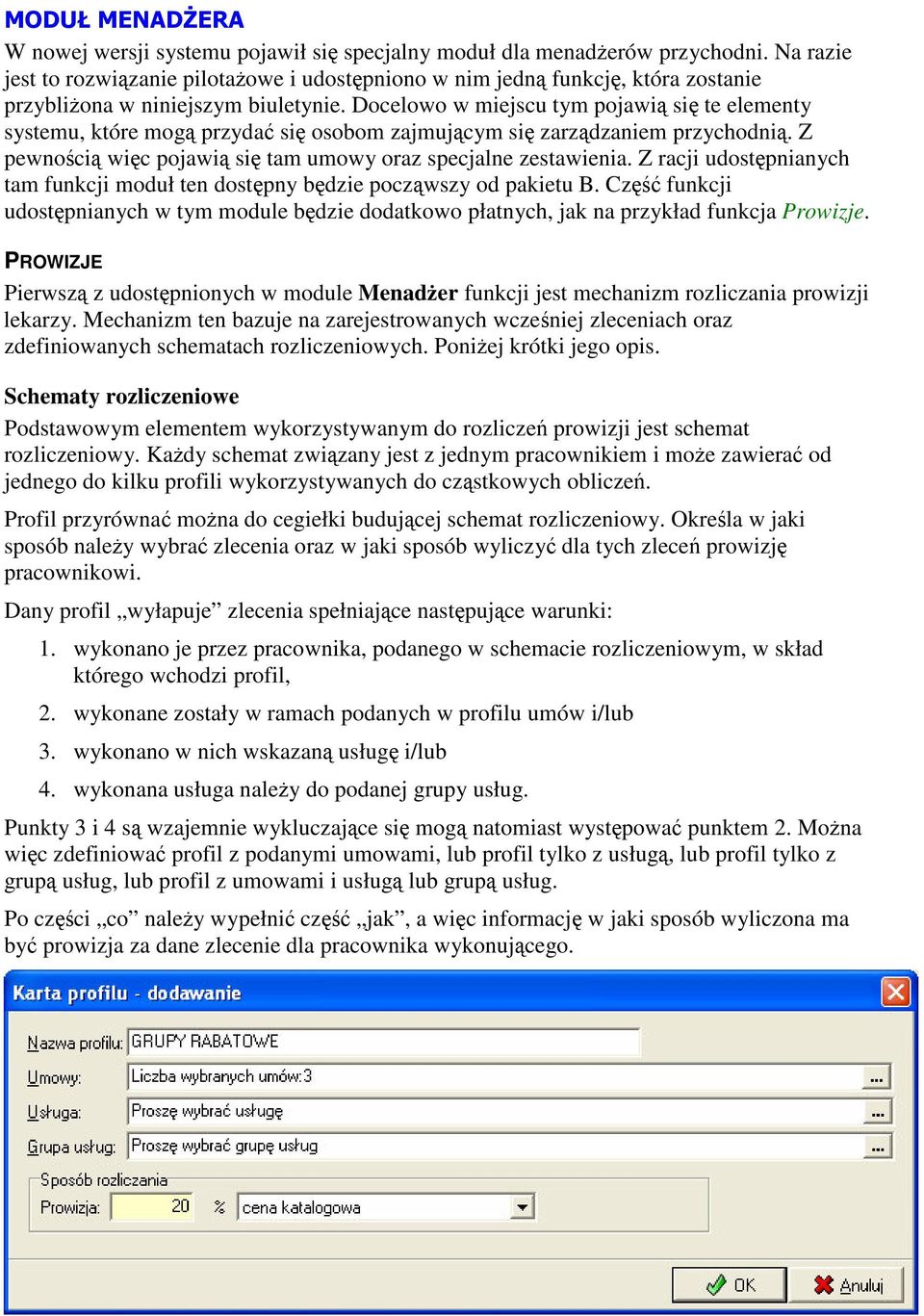 Z racji udostpnianych tam funkcji moduł ten dostpny bdzie poczwszy od pakietu B. Cz funkcji udostpnianych w tym module bdzie dodatkowo płatnych, jak na przykład funkcja Prowizje.