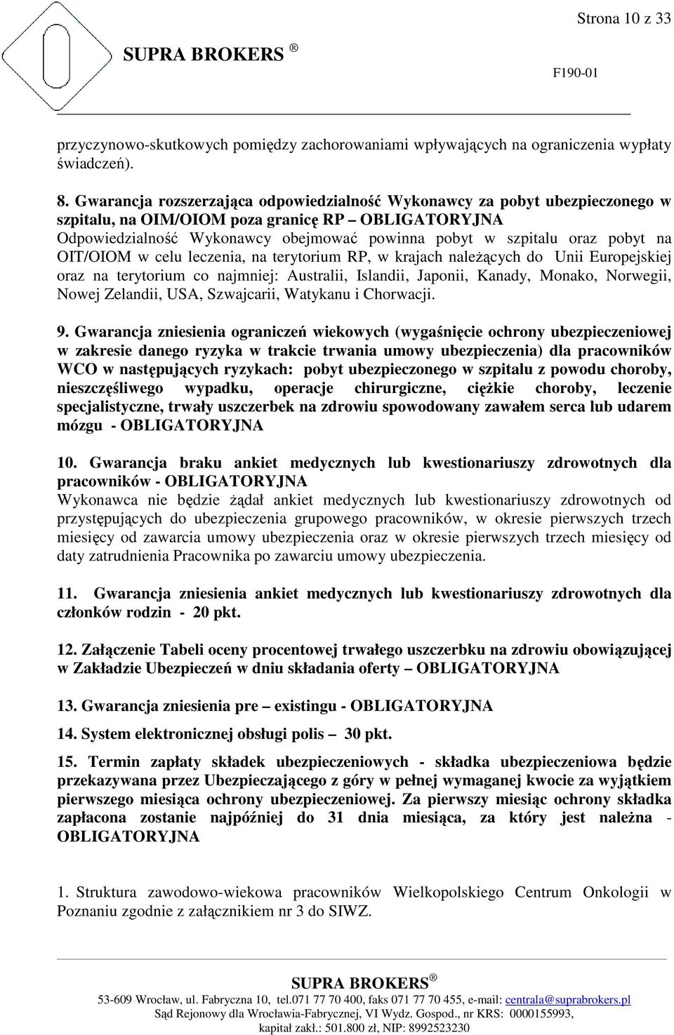 pobyt na OIT/OIOM w celu leczenia, na terytorium RP, w krajach naleŝących do Unii Europejskiej oraz na terytorium co najmniej: Australii, Islandii, Japonii, Kanady, Monako, Norwegii, Nowej Zelandii,