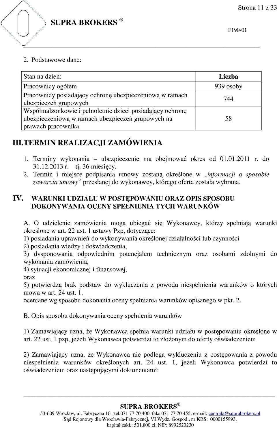 ubezpieczeniową w ramach ubezpieczeń grupowych na prawach pracownika Liczba 939 osoby 744 58 III.TERMIN REALIZACJI ZAMÓWIENIA 1. Terminy wykonania ubezpieczenie ma obejmować okres od 01.01.2011 r.