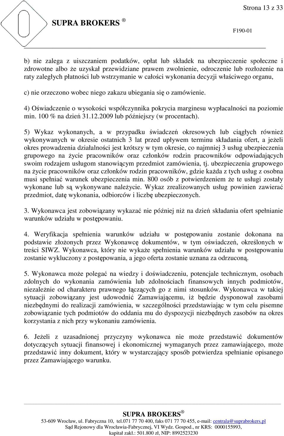 4) Oświadczenie o wysokości współczynnika pokrycia marginesu wypłacalności na poziomie min. 100 % na dzień 31.12.2009 lub późniejszy (w procentach).