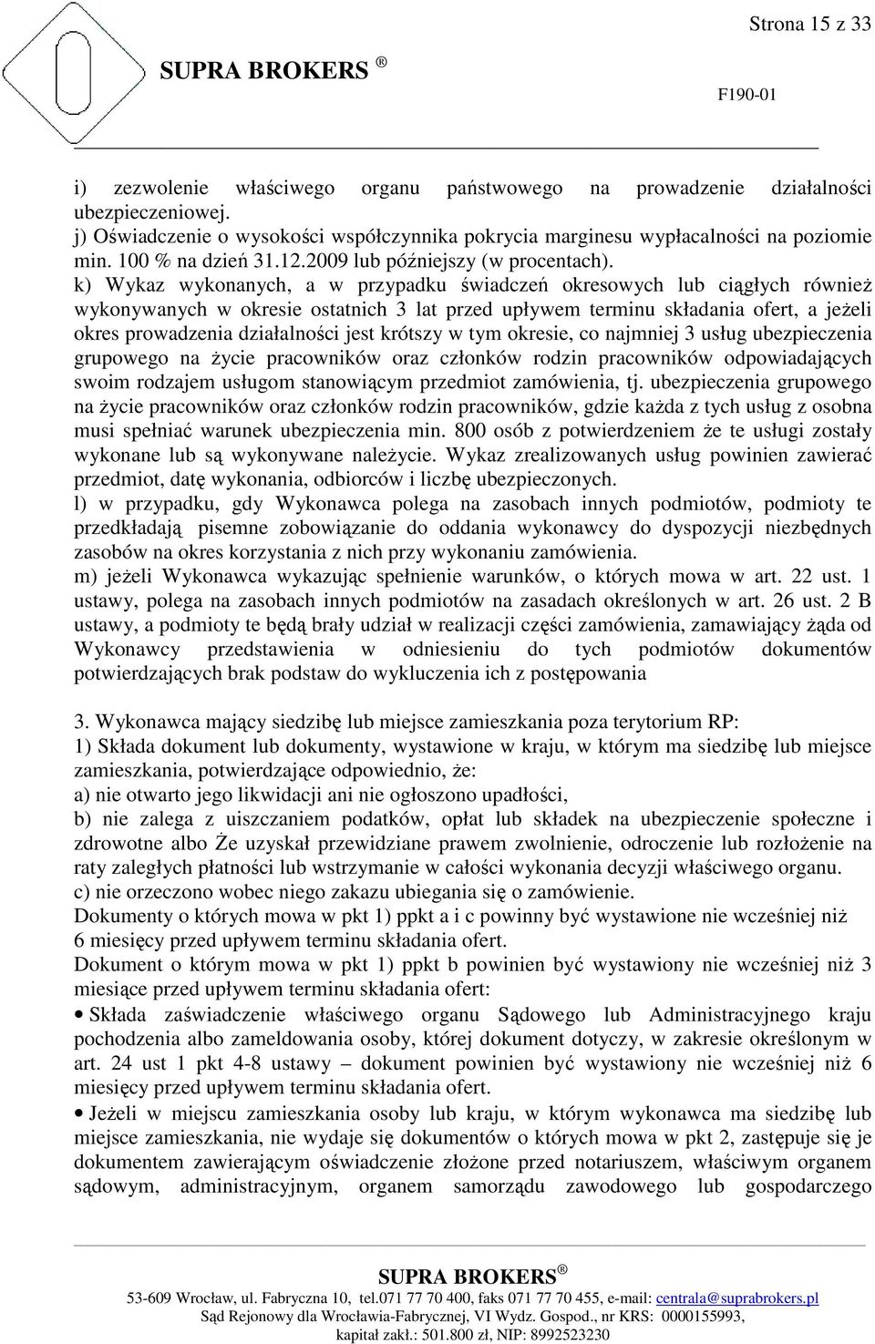 k) Wykaz wykonanych, a w przypadku świadczeń okresowych lub ciągłych równieŝ wykonywanych w okresie ostatnich 3 lat przed upływem terminu składania ofert, a jeŝeli okres prowadzenia działalności jest