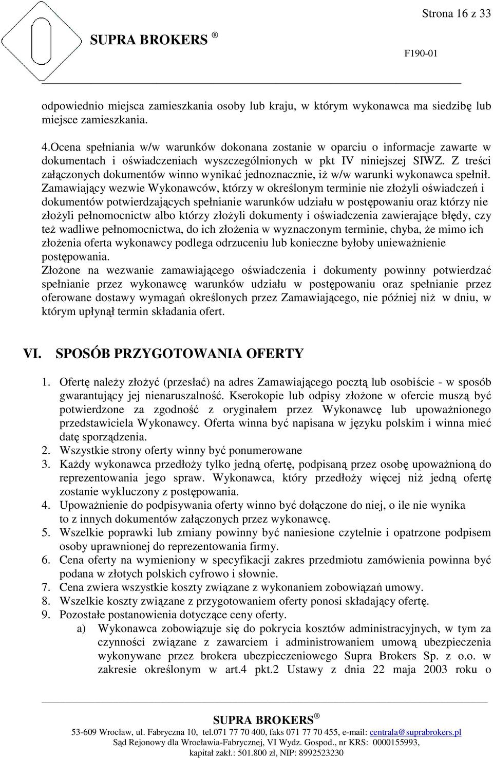 Z treści załączonych dokumentów winno wynikać jednoznacznie, iŝ w/w warunki wykonawca spełnił.