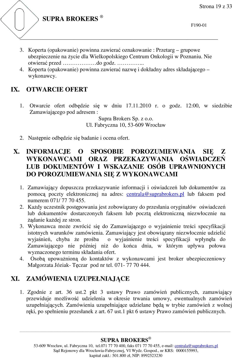 12:00, w siedzibie Zamawiającego pod adresem : Supra Brokers Sp. z o.o. Ul. Fabryczna 10, 53-609 Wrocław 2. Następnie odbędzie się badanie i ocena ofert. X.
