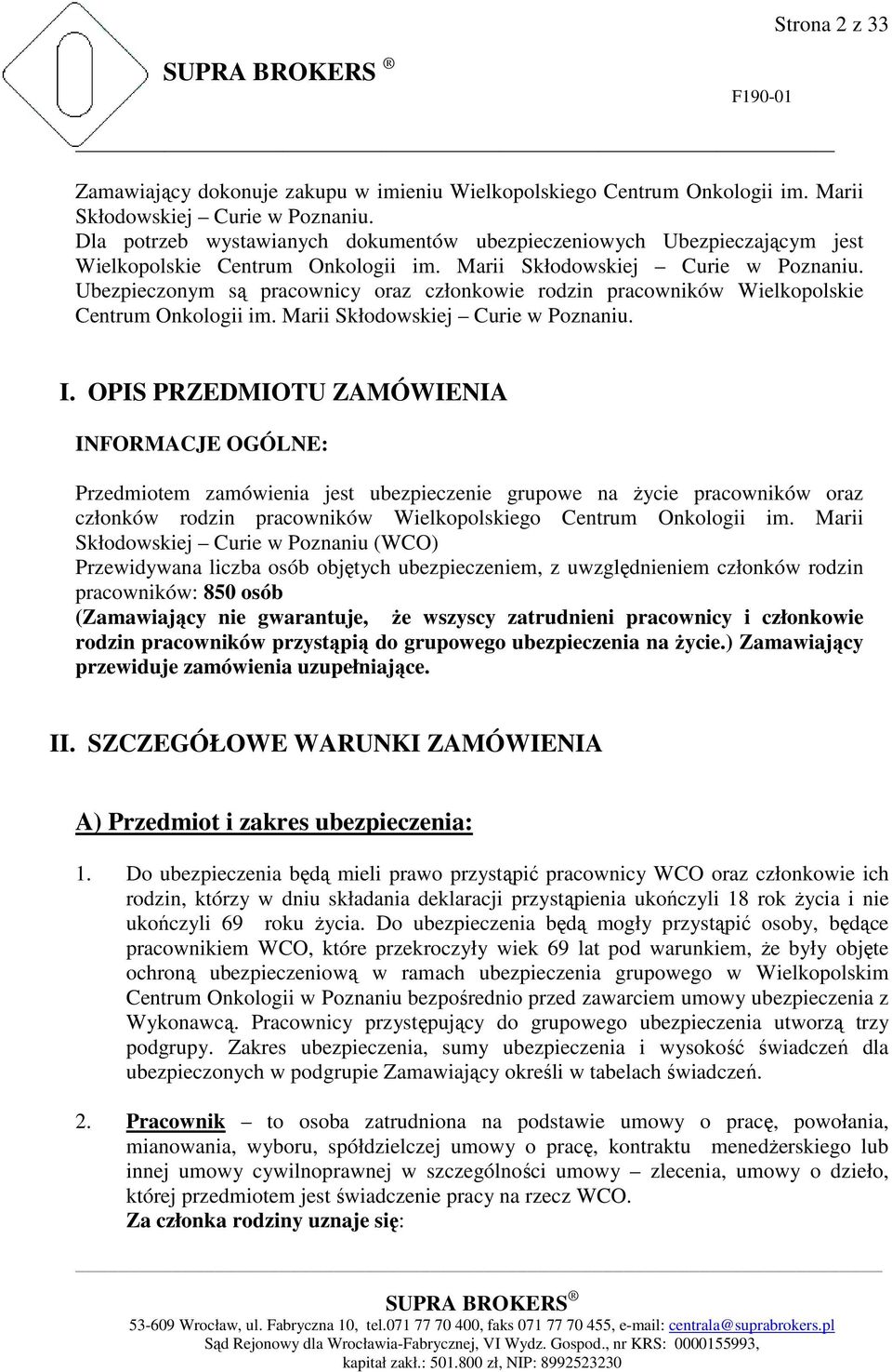 Ubezpieczonym są pracownicy oraz członkowie rodzin pracowników Wielkopolskie Centrum Onkologii im. Marii Skłodowskiej Curie w Poznaniu. I.