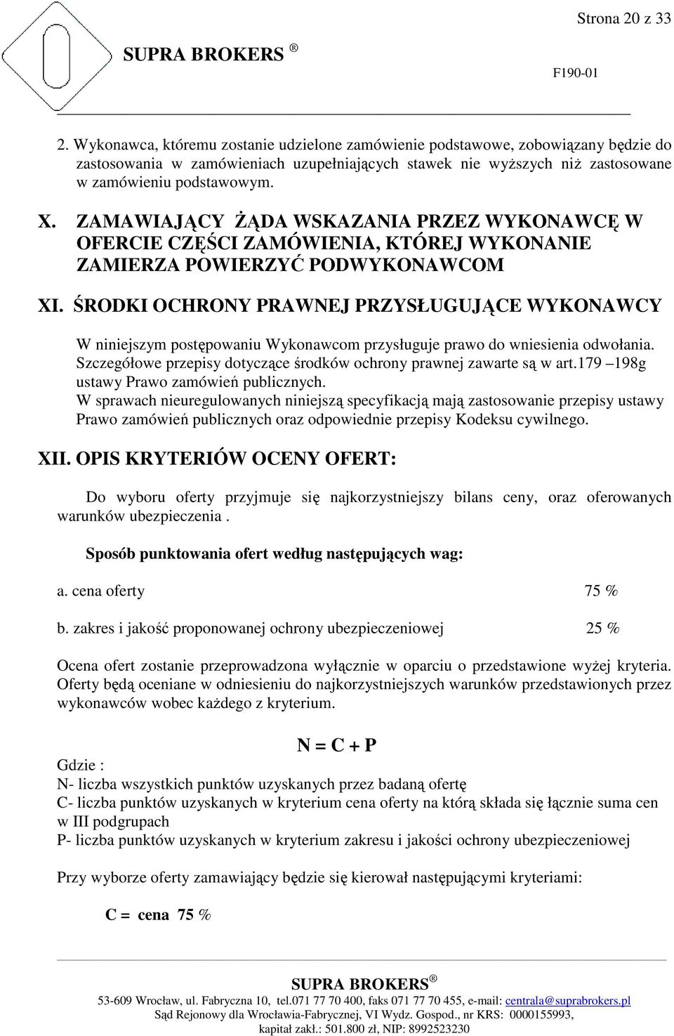 ZAMAWIAJĄCY śąda WSKAZANIA PRZEZ WYKONAWCĘ W OFERCIE CZĘŚCI ZAMÓWIENIA, KTÓREJ WYKONANIE ZAMIERZA POWIERZYĆ PODWYKONAWCOM XI.