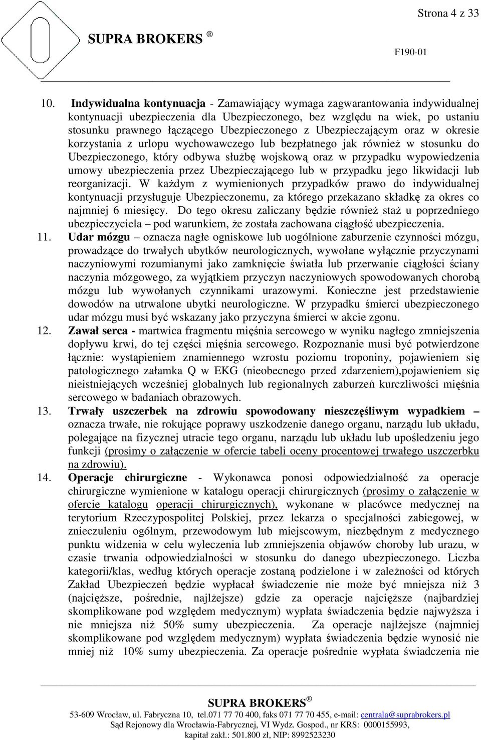 Ubezpieczającym oraz w okresie korzystania z urlopu wychowawczego lub bezpłatnego jak równieŝ w stosunku do Ubezpieczonego, który odbywa słuŝbę wojskową oraz w przypadku wypowiedzenia umowy
