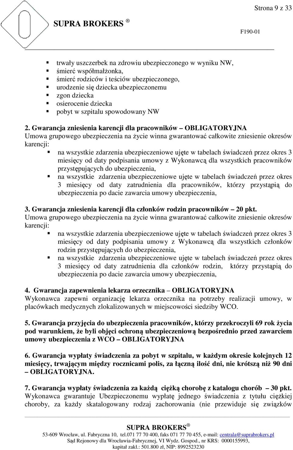 Gwarancja zniesienia karencji dla pracowników OBLIGATORYJNA Umowa grupowego ubezpieczenia na Ŝycie winna gwarantować całkowite zniesienie okresów karencji: na wszystkie zdarzenia ubezpieczeniowe
