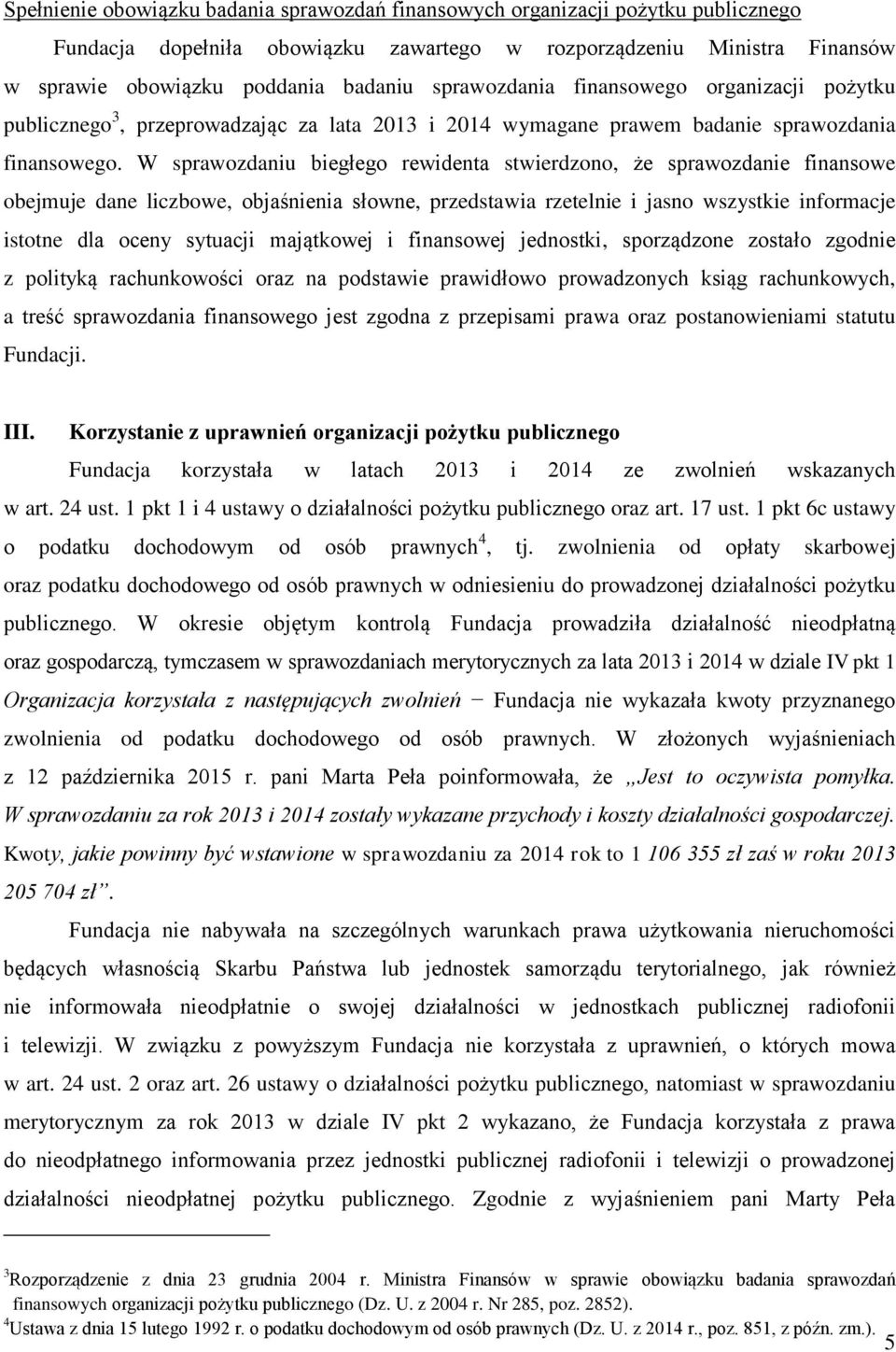 W sprawozdaniu biegłego rewidenta stwierdzono, że sprawozdanie finansowe obejmuje dane liczbowe, objaśnienia słowne, przedstawia rzetelnie i jasno wszystkie informacje istotne dla oceny sytuacji