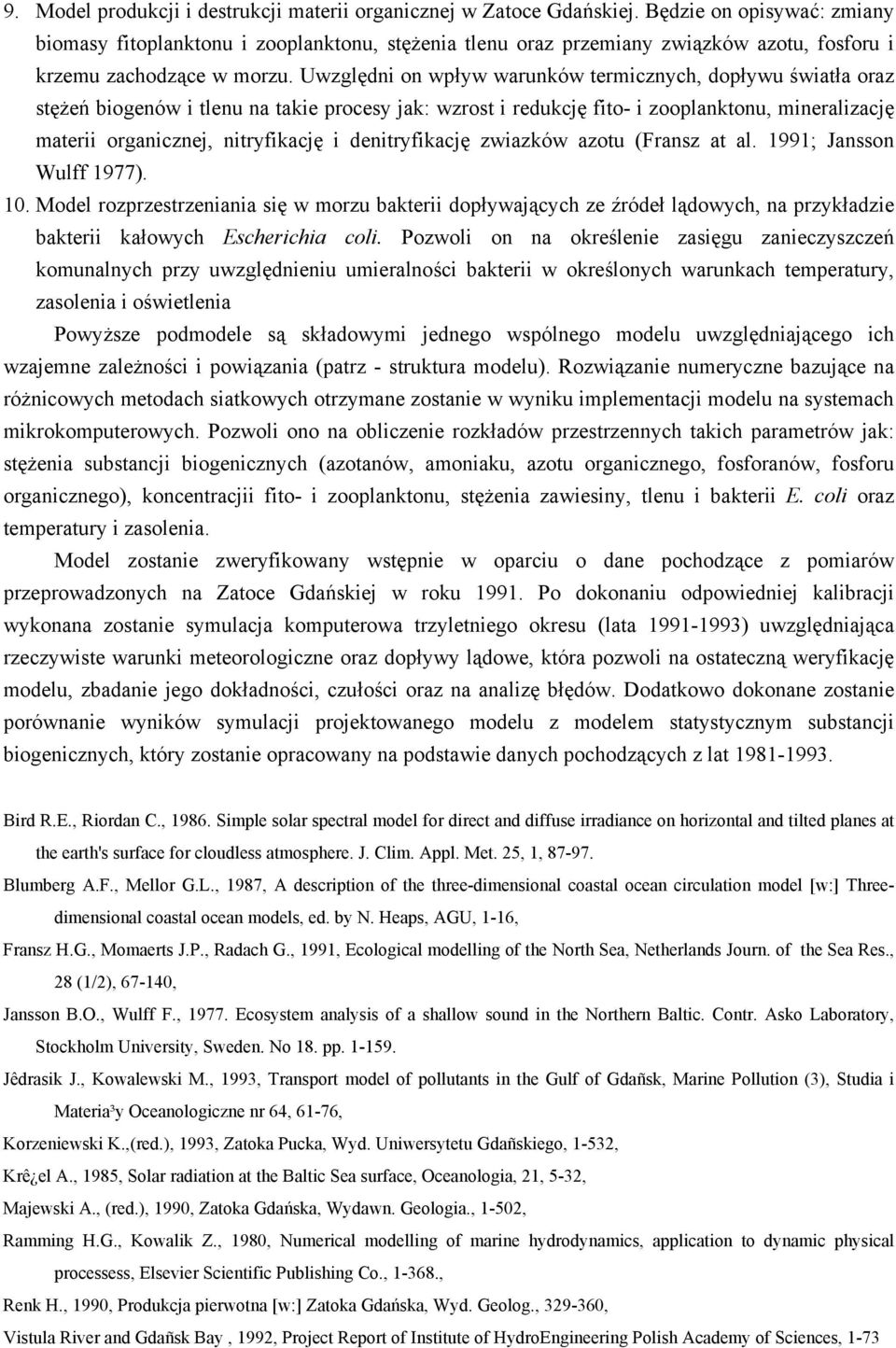 Uwzględni on wpływ warunków termicznych, dopływu światła oraz stężeń biogenów i tlenu na takie procesy jak: wzrost i redukcję fito- i zooplanktonu, mineralizację materii organicznej, nitryfikację i