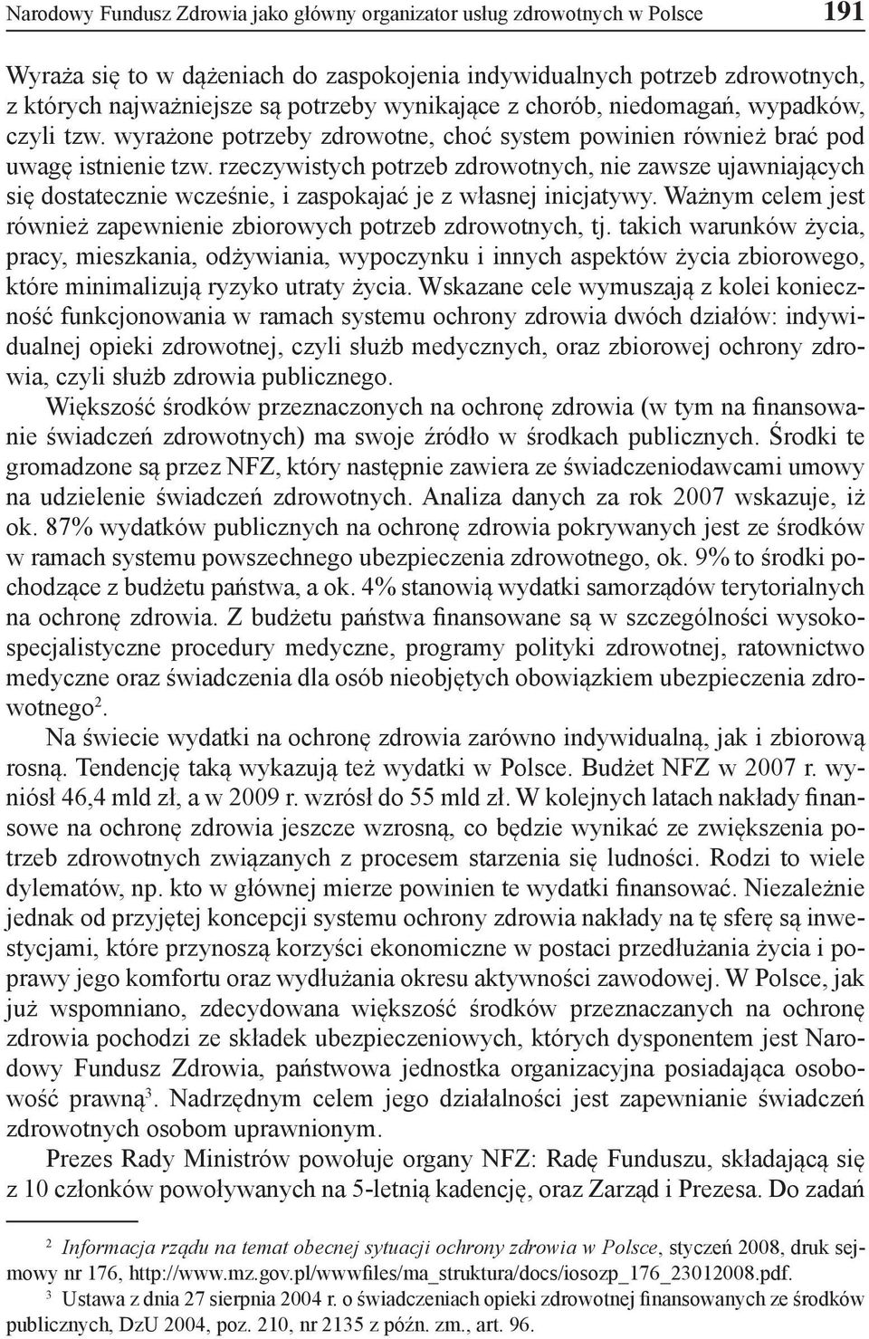 rzeczywistych potrzeb zdrowotnych, nie zawsze ujawniających się dostatecznie wcześnie, i zaspokajać je z własnej inicjatywy. Ważnym celem jest również zapewnienie zbiorowych potrzeb zdrowotnych, tj.