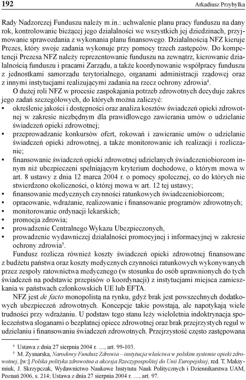Działalnością NFZ kieruje Prezes, który swoje zadania wykonuje przy pomocy trzech zastępców.