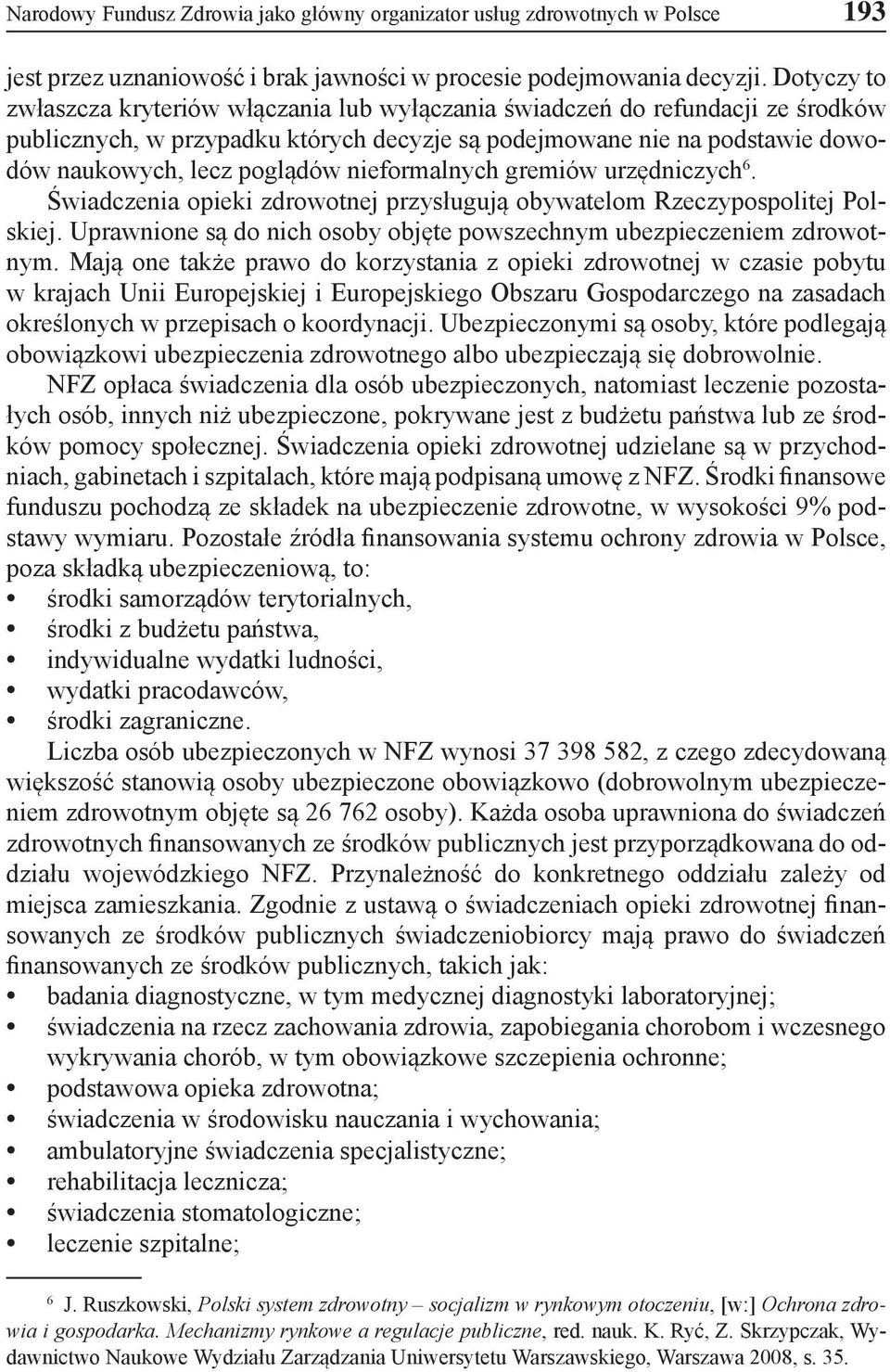 nieformalnych gremiów urzędniczych 6. Świadczenia opieki zdrowotnej przysługują obywatelom Rzeczypospolitej Polskiej. Uprawnione są do nich osoby objęte powszechnym ubezpieczeniem zdrowotnym.