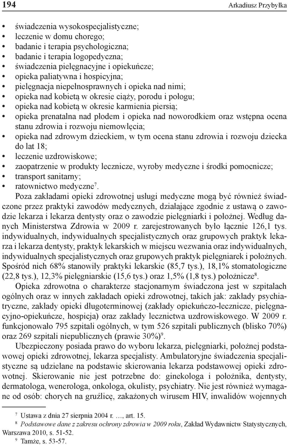 płodem i opieka nad noworodkiem oraz wstępna ocena stanu zdrowia i rozwoju niemowlęcia; opieka nad zdrowym dzieckiem, w tym ocena stanu zdrowia i rozwoju dziecka do lat 18; leczenie uzdrowiskowe;