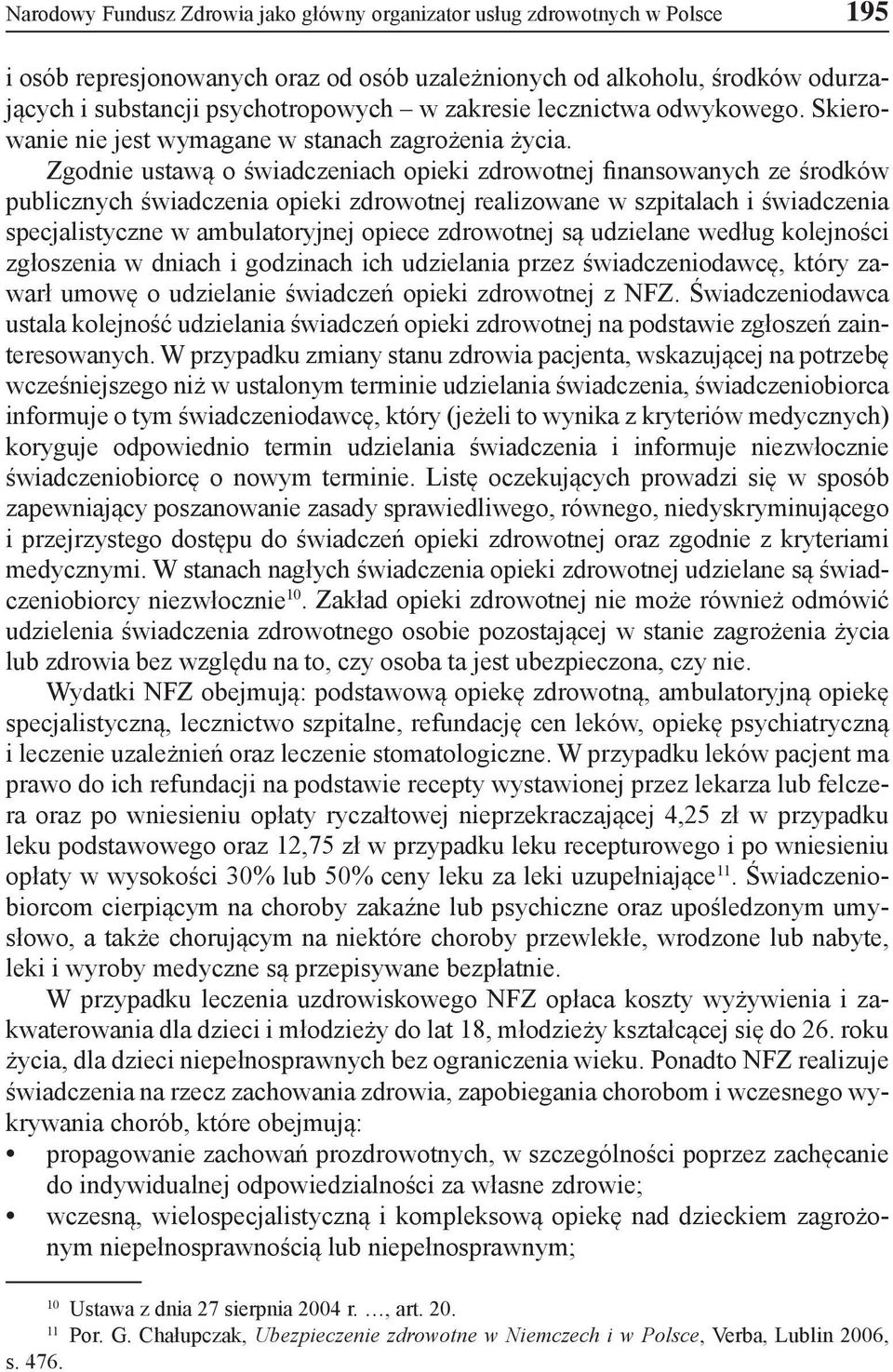 Zgodnie ustawą o świadczeniach opieki zdrowotnej finansowanych ze środków publicznych świadczenia opieki zdrowotnej realizowane w szpitalach i świadczenia specjalistyczne w ambulatoryjnej opiece