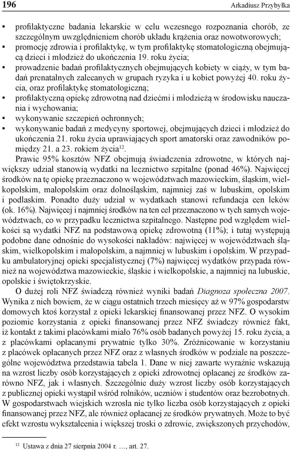 roku życia; prowadzenie badań profilaktycznych obejmujących kobiety w ciąży, w tym badań prenatalnych zalecanych w grupach ryzyka i u kobiet powyżej 40.
