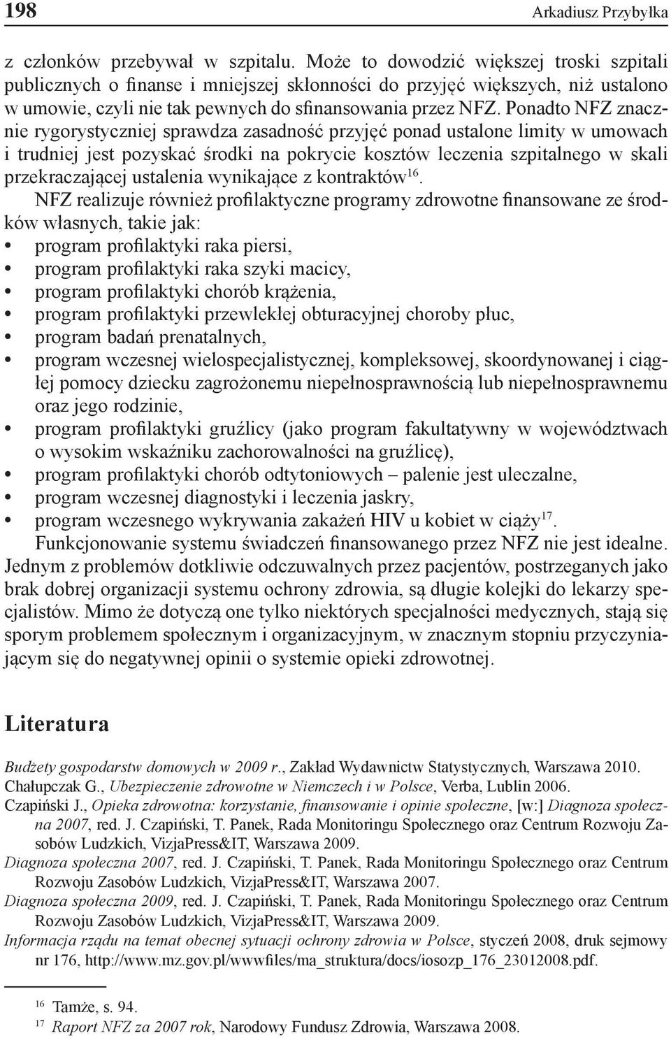 Ponadto NFZ znacznie rygorystyczniej sprawdza zasadność przyjęć ponad ustalone limity w umowach i trudniej jest pozyskać środki na pokrycie kosztów leczenia szpitalnego w skali przekraczającej