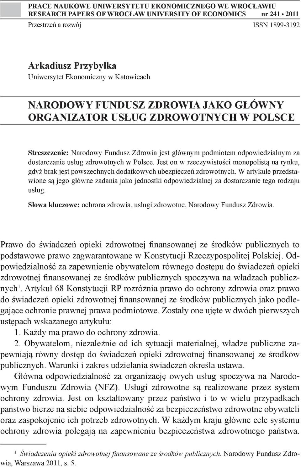 w Polsce. Jest on w rzeczywistości monopolistą na rynku, gdyż brak jest powszechnych dodatkowych ubezpieczeń zdrowotnych.