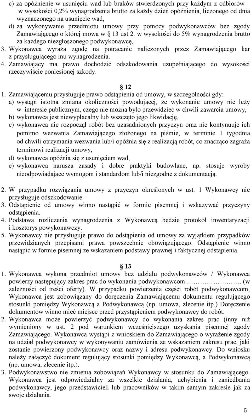 Wykonawca wyraża zgodę na potrącanie naliczonych przez Zamawiającego kar z przysługującego mu wynagrodzenia. 4.