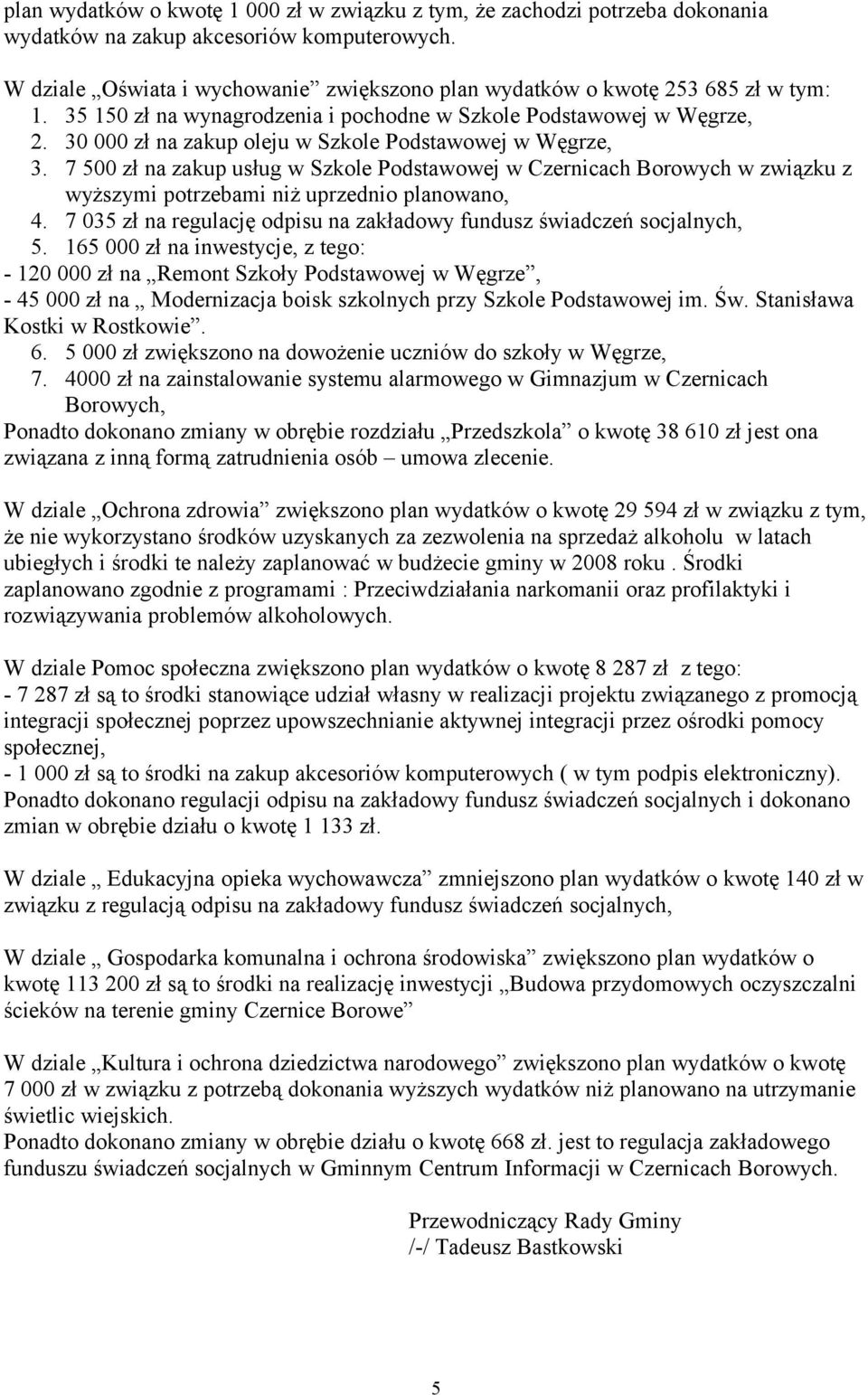 30 000 zł na zakup oleju w Szkole Podstawowej w Węgrze, 3. 7 500 zł na zakup usług w Szkole Podstawowej w Czernicach Borowych w związku z wyższymi potrzebami niż uprzednio planowano, 4.