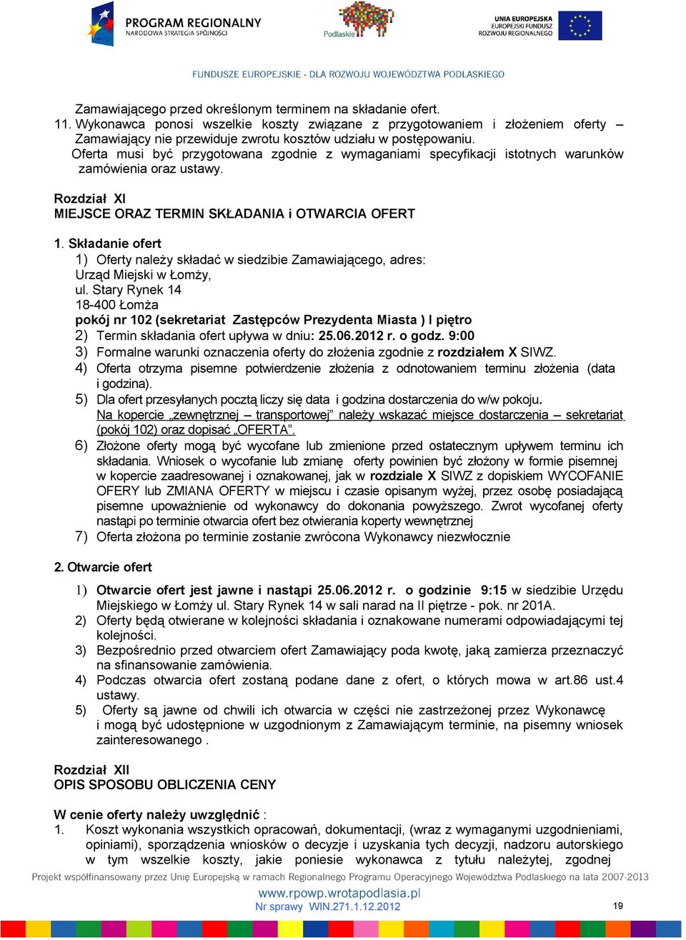 Oferta musi być przygotowana zgodnie z wymaganiami specyfikacji istotnych warunków zamówienia oraz ustawy. Rozdział XI MIEJSCE ORAZ TERMIN SKŁADANIA i OTWARCIA OFERT 1.