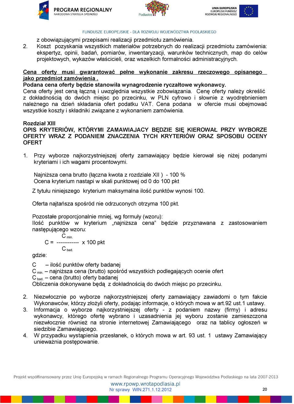 właścicieli, oraz wszelkich formalności administracyjnych. Cena oferty musi gwarantować pełne wykonanie zakresu rzeczowego opisanego jako przedmiot zamówienia.