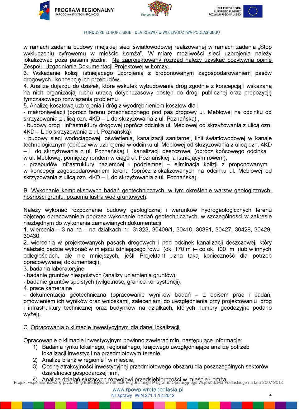 Wskazanie kolizji istniejącego uzbrojenia z proponowanym zagospodarowaniem pasów drogowych i koncepcję ich przebudów. 4.