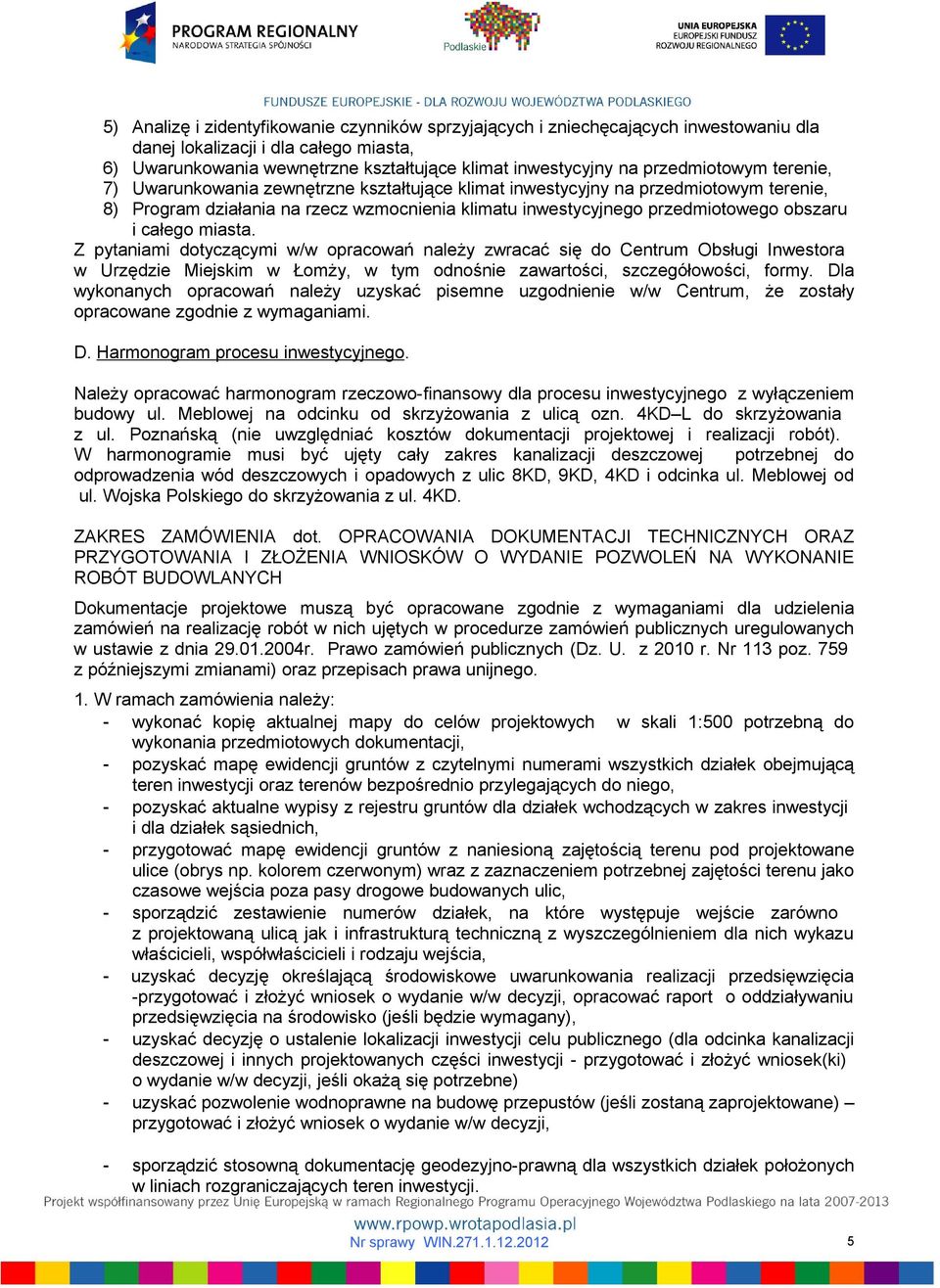 całego miasta. Z pytaniami dotyczącymi w/w opracowań należy zwracać się do Centrum Obsługi Inwestora w Urzędzie Miejskim w Łomży, w tym odnośnie zawartości, szczegółowości, formy.
