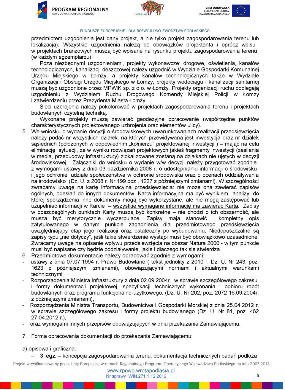 uzgodnieniami, projekty wykonawcze: drogowe, oświetlenia, kanałów technologicznych, kanalizacji deszczowej należy uzgodnić w Wydziale Gospodarki Komunalnej Urzędu Miejskiego w Łomży, a projekty