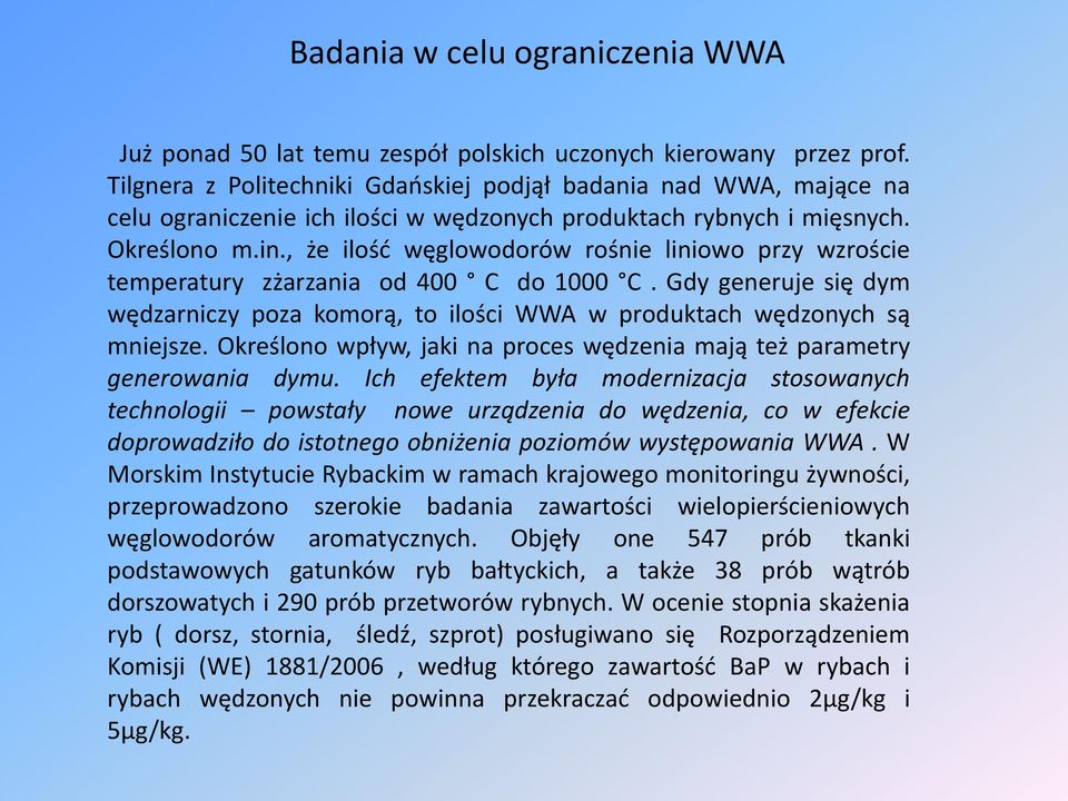 , że ilość węglowodorów rośnie liniowo przy wzroście temperatury zżarzania od 400 C do 1000 C. Gdy generuje się dym wędzarniczy poza komorą, to ilości WWA w produktach wędzonych są mniejsze.