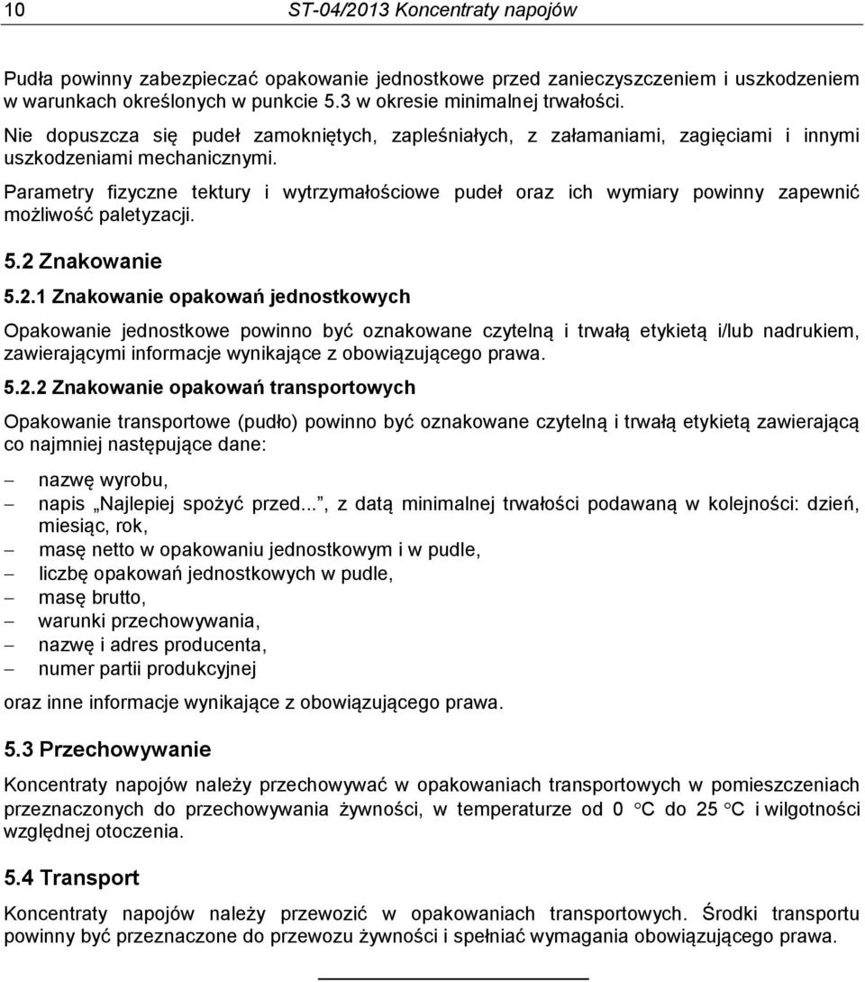 Parametry fizyczne tektury i wytrzymałościowe pudeł oraz ich wymiary powinny zapewnić możliwość paletyzacji. 5.2 