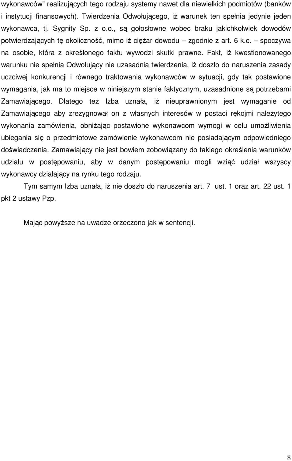 Fakt, iŝ kwestionowanego warunku nie spełnia Odwołujący nie uzasadnia twierdzenia, iŝ doszło do naruszenia zasady uczciwej konkurencji i równego traktowania wykonawców w sytuacji, gdy tak postawione