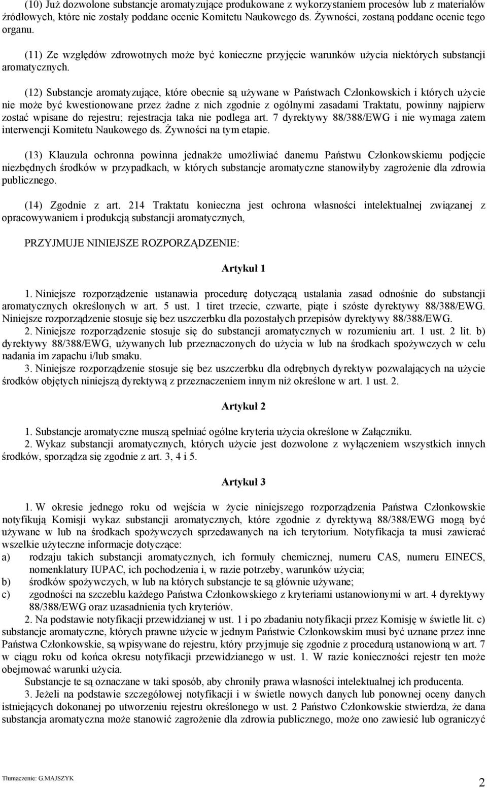 (12) Substancje aromatyzujące, które obecnie są używane w Państwach Członkowskich i których użycie nie może być kwestionowane przez żadne z nich zgodnie z ogólnymi zasadami Traktatu, powinny najpierw
