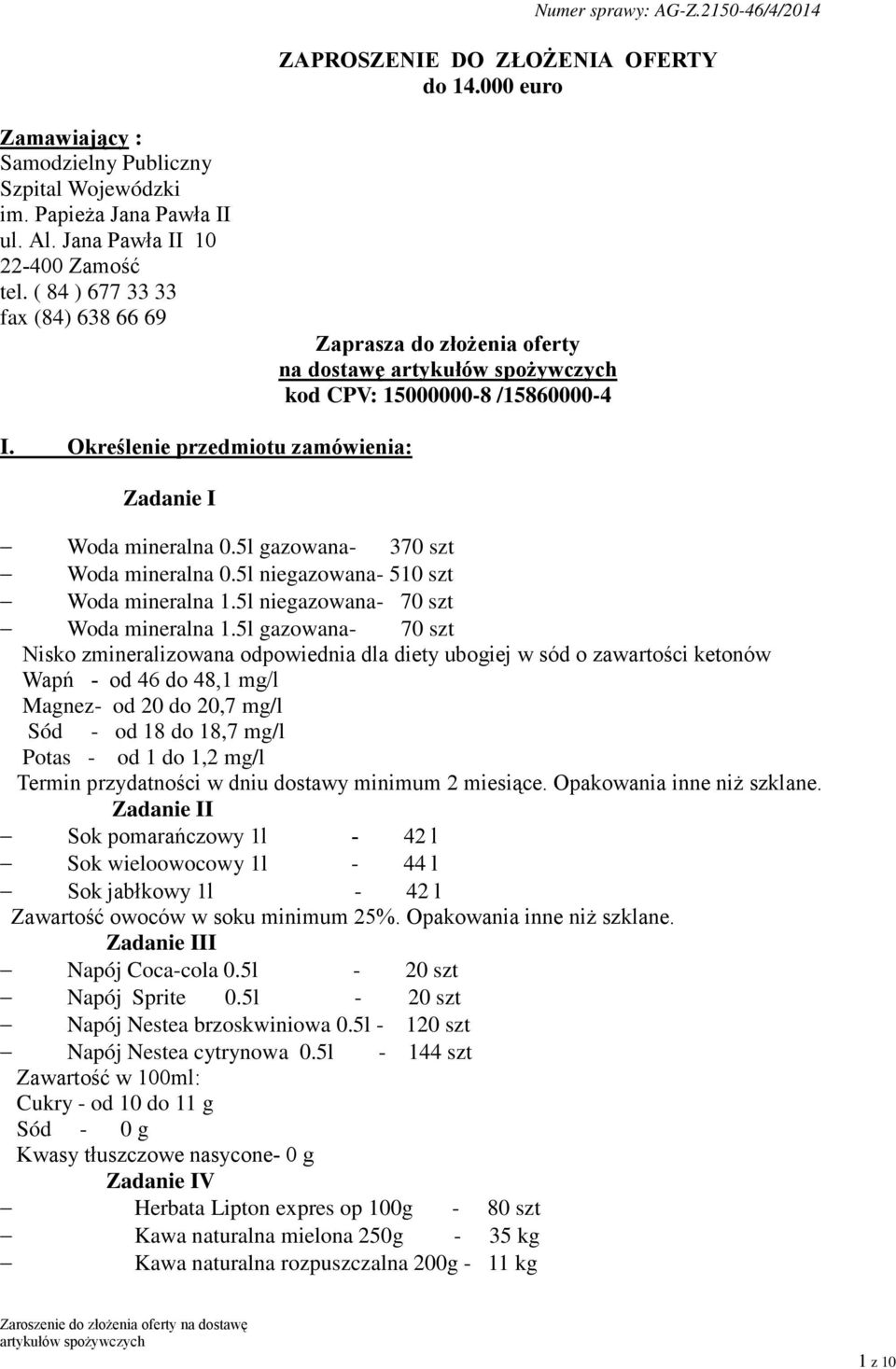 Określenie przedmiotu zamówienia: Zadanie I Woda mineralna 0.5l gazowana- 370 szt Woda mineralna 0.5l niegazowana- 510 szt Woda mineralna 1.5l niegazowana- 70 szt Woda mineralna 1.