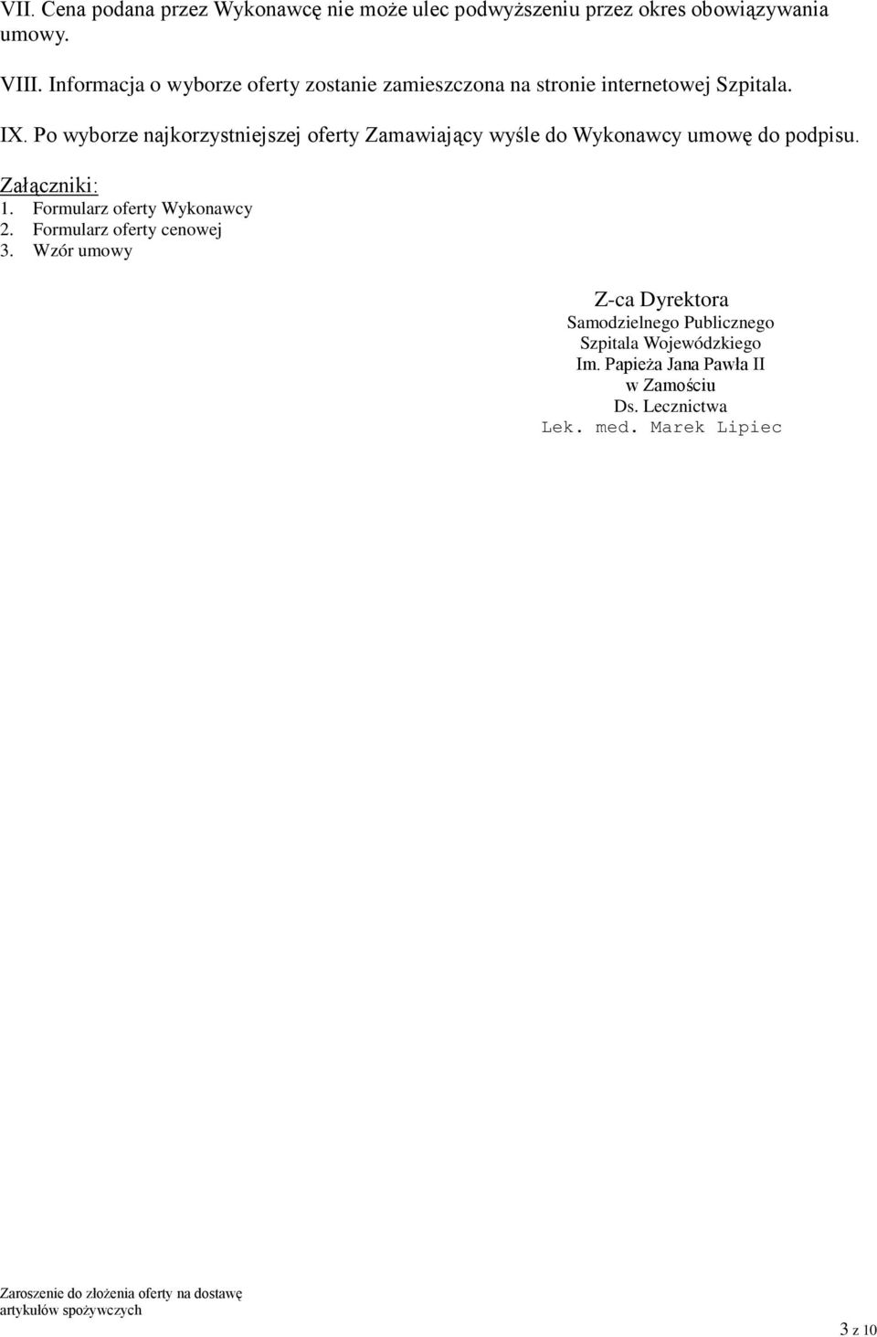 Po wyborze najkorzystniejszej oferty Zamawiający wyśle do Wykonawcy umowę do podpisu. Załączniki: 1.