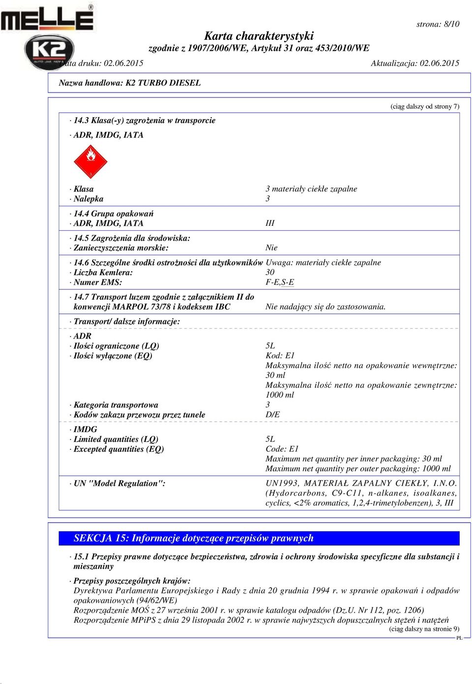 7 Transport luzem zgodnie z załącznikiem II do konwencji MARPOL 73/78 i kodeksem IBC Transport/ dalsze informacje: Nie nadający się do zastosowania.