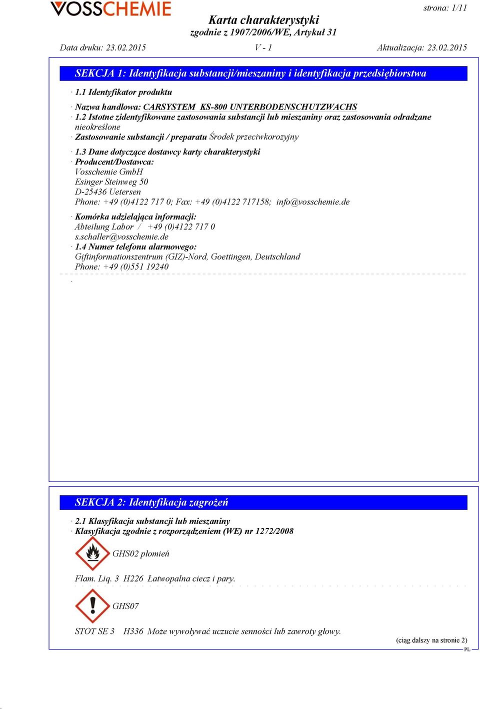 3 Dane dotyczące dostawcy karty charakterystyki Producent/Dostawca: Vosschemie GmbH Esinger Steinweg 50 D-25436 Uetersen Phone: +49 (0)4122 717 0; Fax: +49 (0)4122 717158; info@vosschemie.
