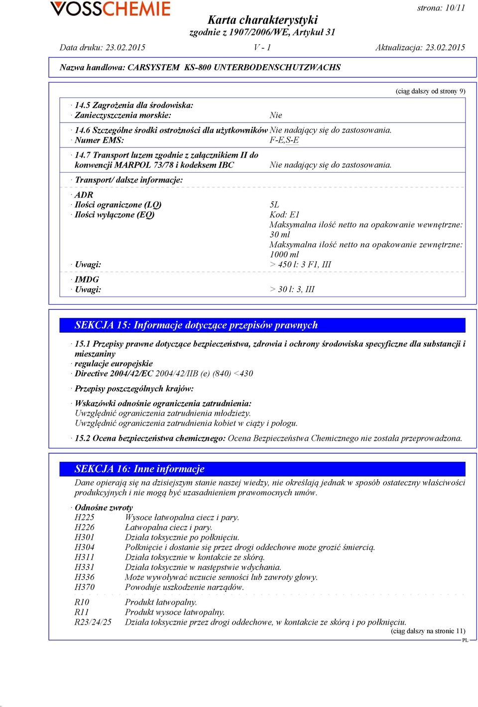 (ciąg dalszy od strony 9) ADR Ilości ograniczone (LQ) 5L Ilości wyłączone (EQ) Kod: E1 Maksymalna ilość netto na opakowanie wewnętrzne: 30 ml Maksymalna ilość netto na opakowanie zewnętrzne: 1000 ml