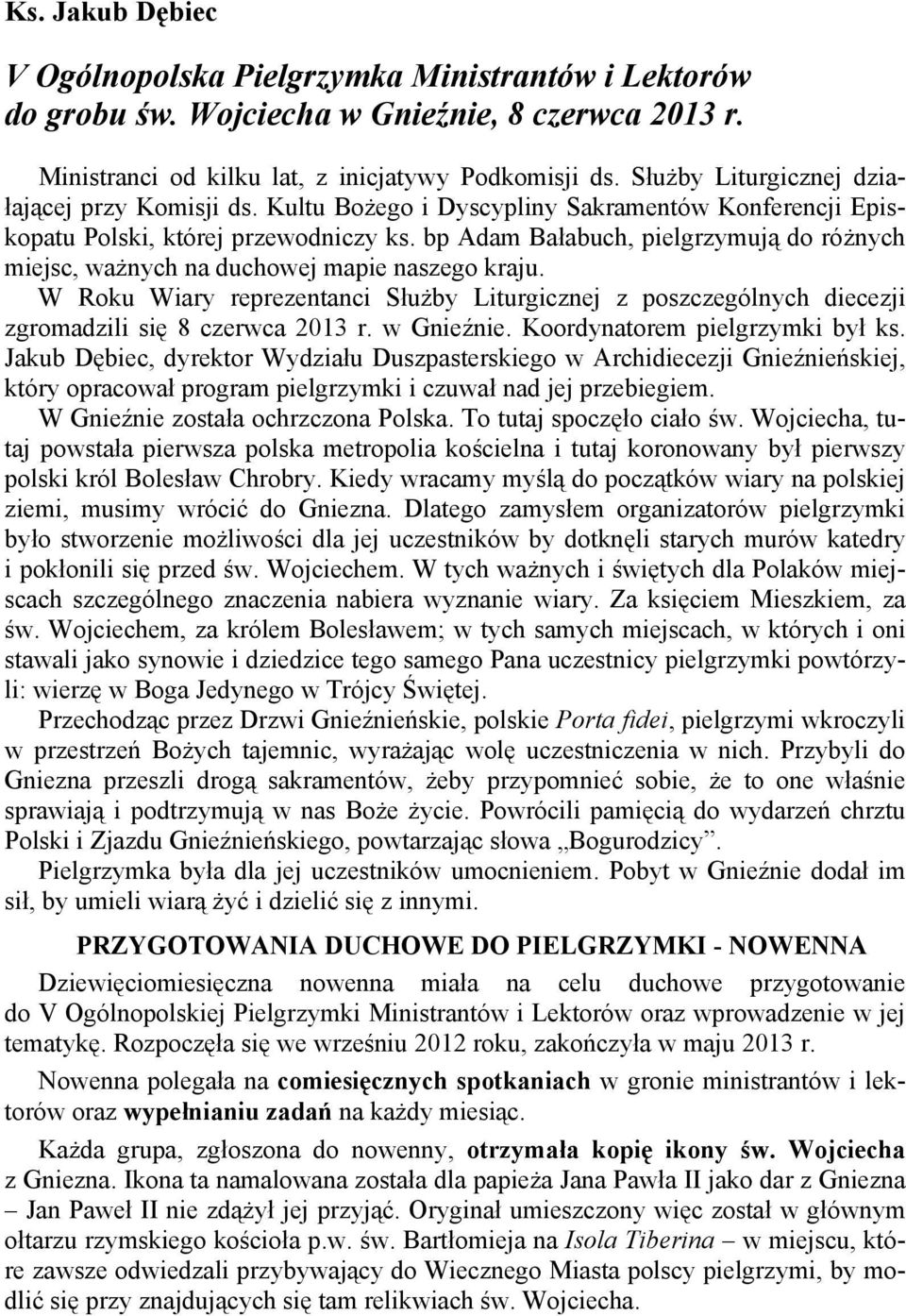 bp Adam Bałabuch, pielgrzymują do różnych miejsc, ważnych na duchowej mapie naszego kraju. W Roku Wiary reprezentanci Służby Liturgicznej z poszczególnych diecezji zgromadzili się 8 czerwca 2013 r.
