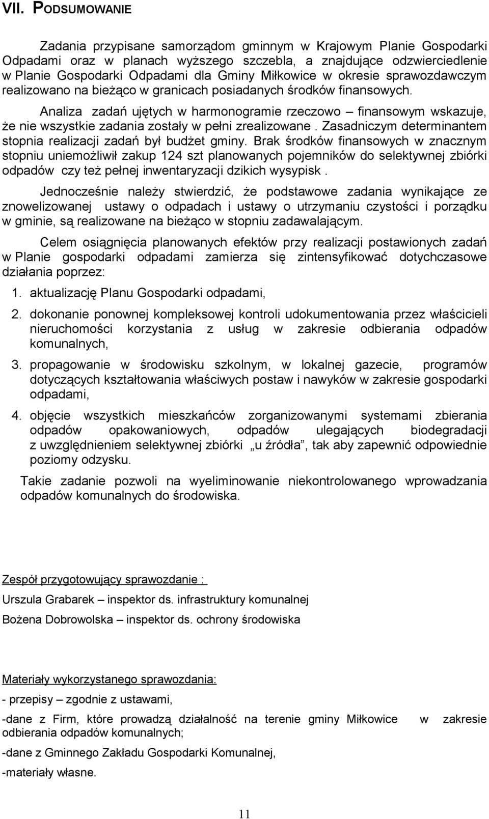 Analiza zadań ujętych w harmonogramie rzeczowo finansowym wskazuje, że nie wszystkie zadania zostały w pełni zrealizowane. Zasadniczym determinantem stopnia realizacji zadań był budżet gminy.
