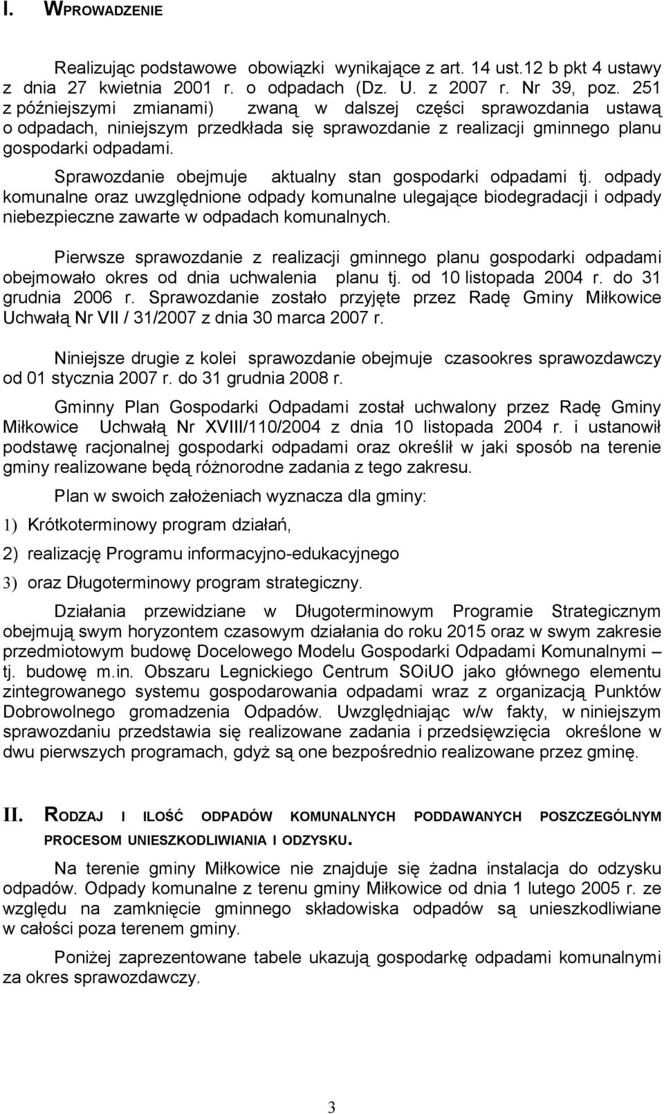 Sprawozdanie obejmuje aktualny stan gospodarki odpadami tj. odpady komunalne oraz uwzględnione odpady komunalne ulegające biodegradacji i odpady niebezpieczne zawarte w odpadach komunalnych.