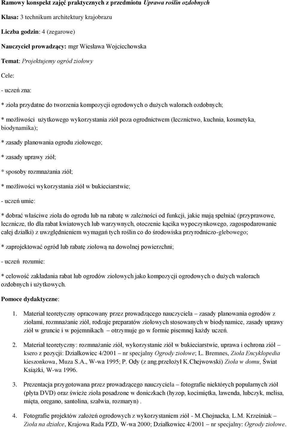 (lecznictwo, kuchnia, kosmetyka, biodynamika); * zasady planowania ogrodu ziołowego; * zasady uprawy ziół; * sposoby rozmnażania ziół; * możliwości wykorzystania ziół w bukieciarstwie; - uczeń umie: